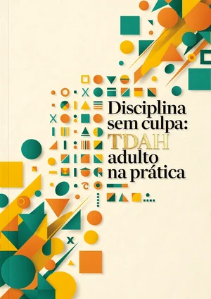 Disciplina sem culpa: TDAH adulto na prática